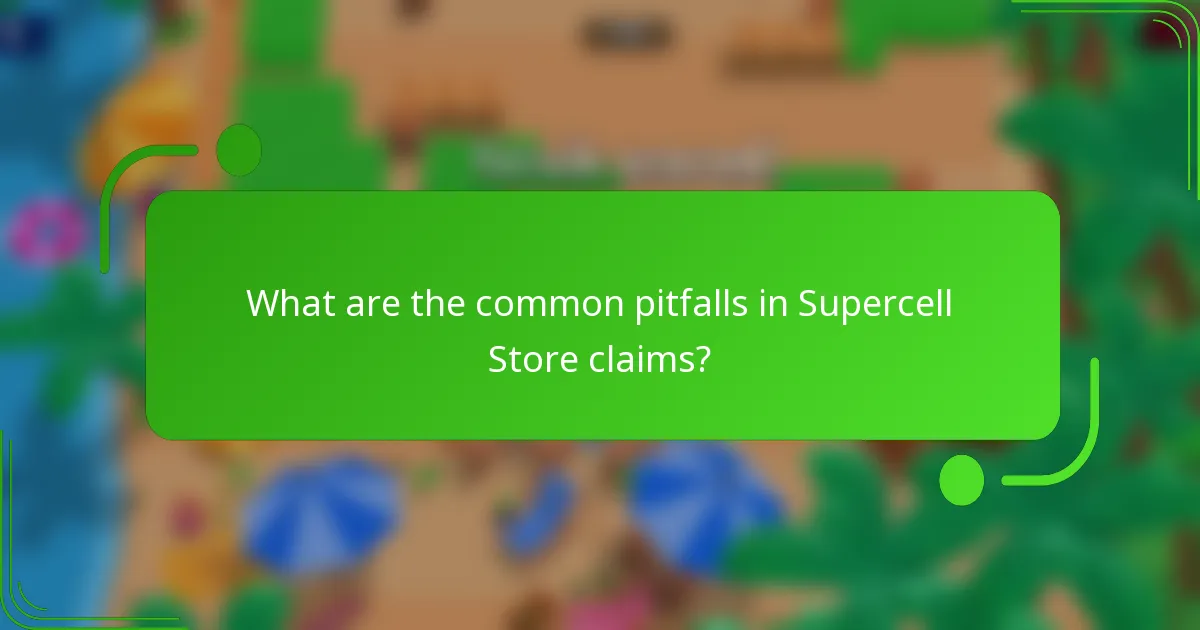 What are the common pitfalls in Supercell Store claims?